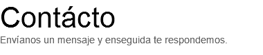 Contácto
Envíanos un mensaje y enseguida te respondemos.