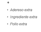 &nbsp;+
Adereso extra
Ingrediente extra
Pollo extra